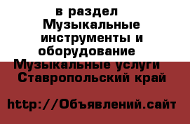  в раздел : Музыкальные инструменты и оборудование » Музыкальные услуги . Ставропольский край